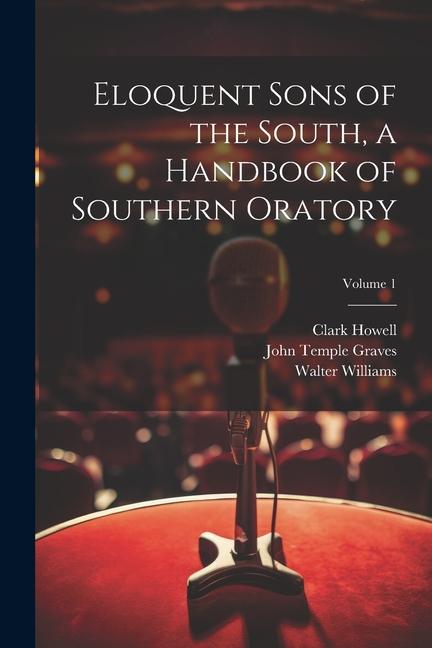 Eloquent Sons of the South a Handbook of Southern Oratory; Volume 1