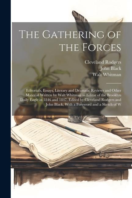 The Gathering of the Forces; Editorials Essays Literary and Dramatic Reviews and Other Material Written by Walt Whitman as Editor of the Brooklyn Da