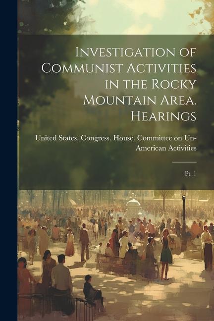 Investigation of Communist Activities in the Rocky Mountain Area. Hearings: Pt. 1