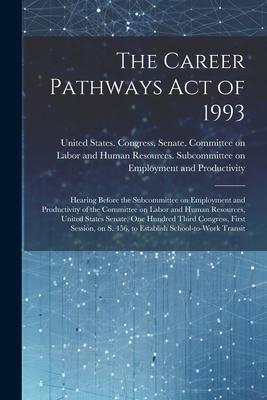 The Career Pathways Act of 1993: Hearing Before the Subcommittee on Employment and Productivity of the Committee on Labor and Human Resources United