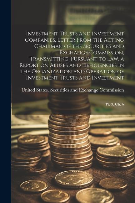Investment Trusts and Investment Companies. Letter From the Acting Chairman of the Securities and Exchange Commission Transmitting Pursuant to law
