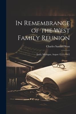 In Remembrance of the West Family Reunion: Ionia Michigan August 12-13 1912