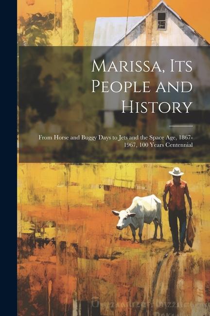 Marissa its People and History: From Horse and Buggy Days to Jets and the Space age 1867-1967 100 Years Centennial