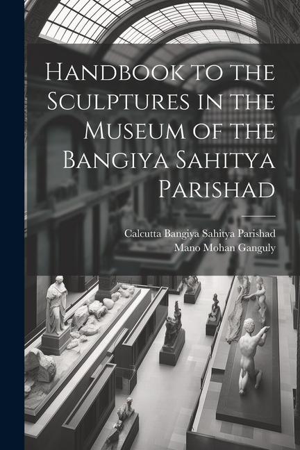Handbook to the Sculptures in the Museum of the Bangiya Sahitya Parishad