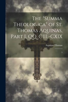 The Summa Theologica of St. Thomas Aquinas Part I QQ. CIII.-CXIX: 5