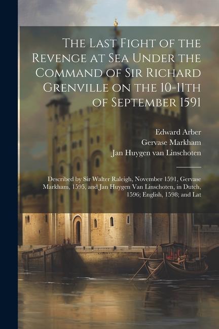 The Last Fight of the Revenge at sea Under the Command of Sir Richard Grenville on the 10-11th of September 1591: Described by Sir Walter Raleigh Nov