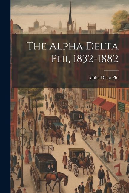 The Alpha Delta phi 1832-1882
