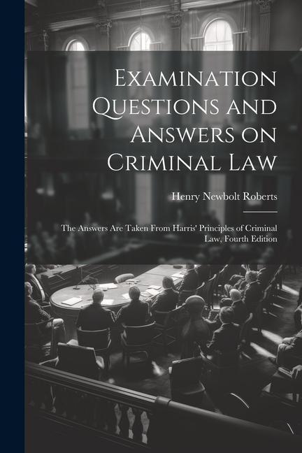 Examination Questions and Answers on Criminal Law: The Answers are Taken From Harris‘ Principles of Criminal Law Fourth Edition
