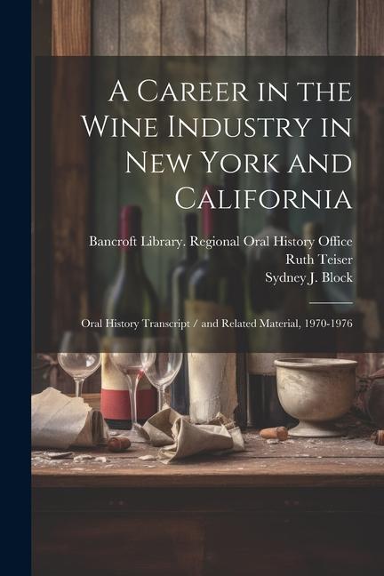 A Career in the Wine Industry in New York and California: Oral History Transcript / and Related Material 1970-1976