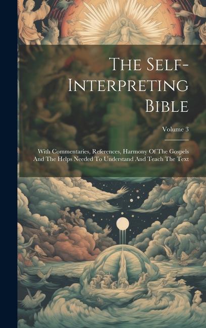 The Self-interpreting Bible: With Commentaries References Harmony Of The Gospels And The Helps Needed To Understand And Teach The Text; Volume 3