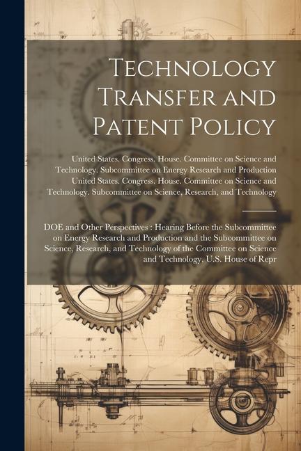 Technology Transfer and Patent Policy: DOE and Other Perspectives: Hearing Before the Subcommittee on Energy Research and Production and the Subcommit