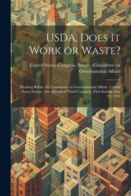 USDA Does it Work or Waste?: Hearing Before the Committee on Governmental Affairs United States Senate One Hundred Third Congress First Session
