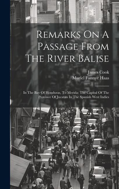 Remarks On A Passage From The River Balise: In The Bay Of Honduras To Merida: The Capital Of The Province Of Jucatan In The Spanish West Indies