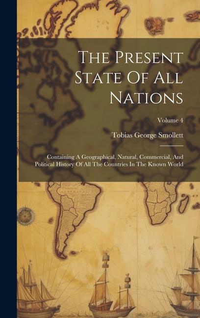 The Present State Of All Nations: Containing A Geographical Natural Commercial And Political History Of All The Countries In The Known World; Volum