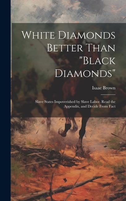 White Diamonds Better Than black Diamonds; Slave States Impoverished by Slave Labor. Read the Appendix and Decide From Fact