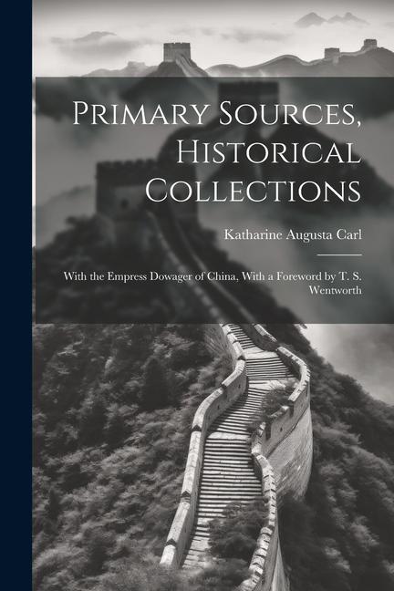 Primary Sources Historical Collections: With the Empress Dowager of China With a Foreword by T. S. Wentworth