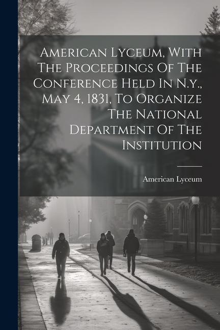 American Lyceum With The Proceedings Of The Conference Held In N.y. May 4 1831 To Organize The National Department Of The Institution