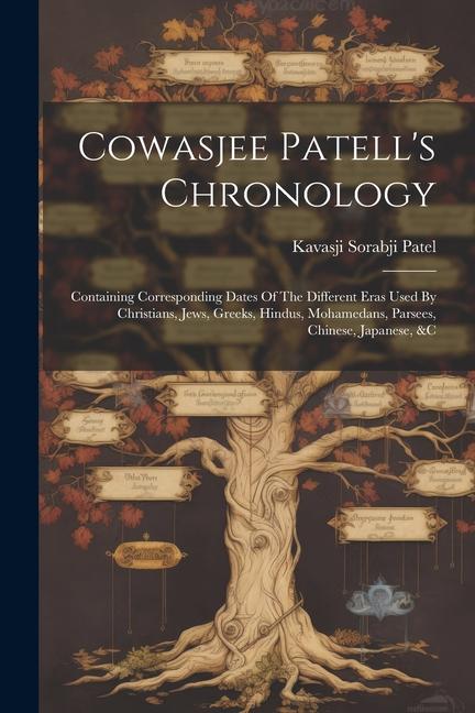 Cowasjee Patell‘s Chronology: Containing Corresponding Dates Of The Different Eras Used By Christians Jews Greeks Hindus Mohamedans Parsees Ch