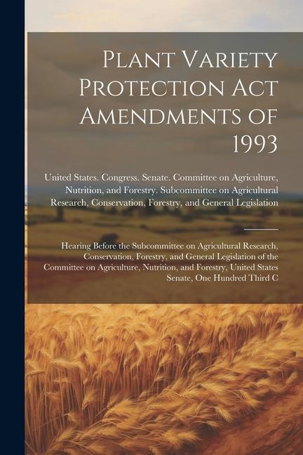 Plant Variety Protection Act Amendments of 1993: Hearing Before the Subcommittee on Agricultural Research Conservation Forestry and General Legisla