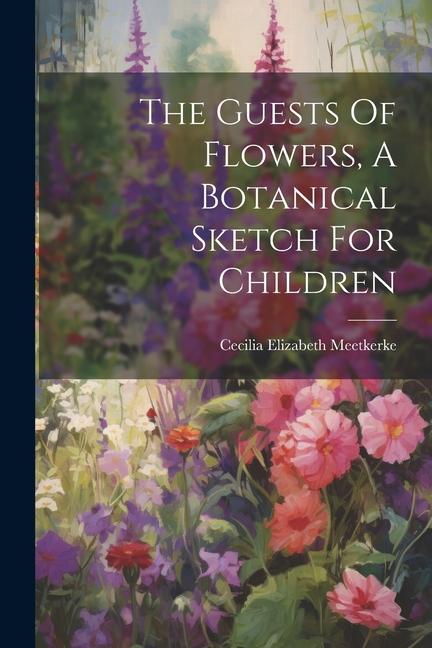The Guests Of Flowers A Botanical Sketch For Children
