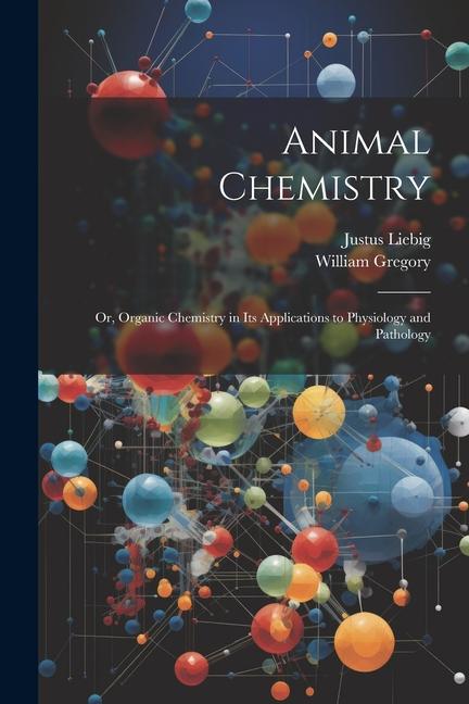 Animal Chemistry: Or Organic Chemistry in Its Applications to Physiology and Pathology