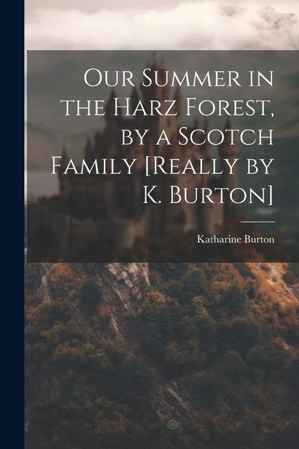 Our Summer in the Harz Forest by a Scotch Family [Really by K. Burton]