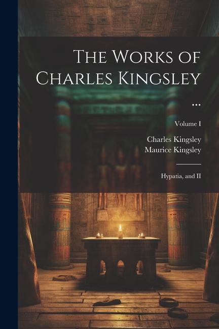 The Works of Charles Kingsley ...: Hypatia and II; Volume I