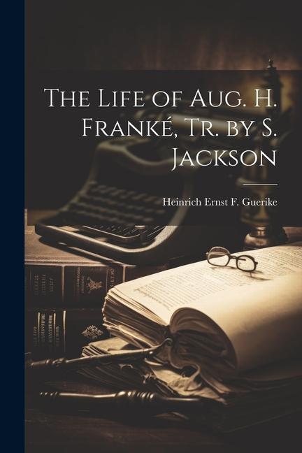 The Life of Aug. H. Franké Tr. by S. Jackson