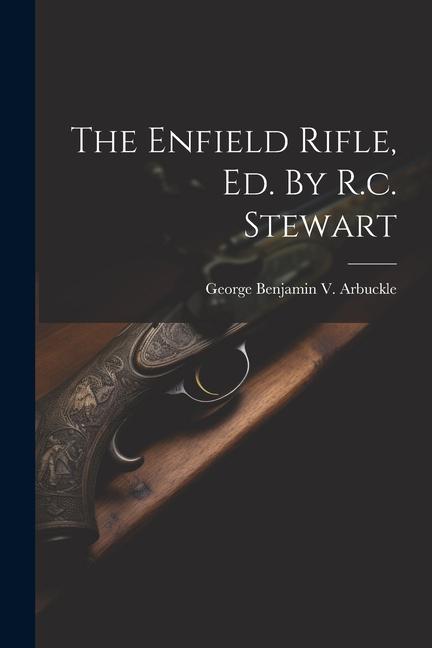 The Enfield Rifle Ed. By R.c. Stewart