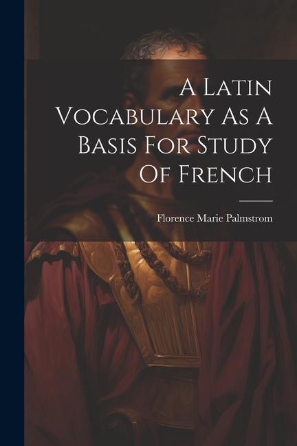 A Latin Vocabulary As A Basis For Study Of French