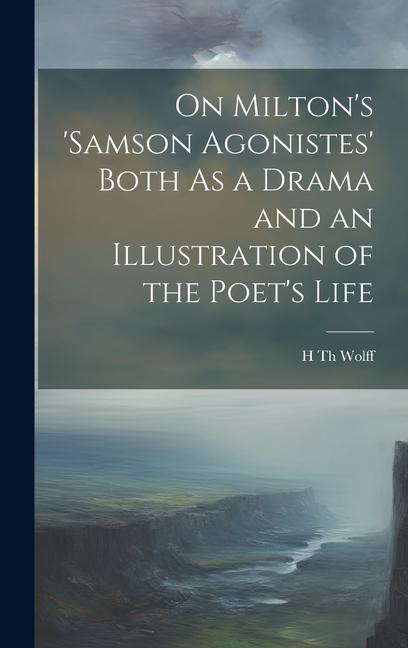 On Milton‘s ‘samson Agonistes‘ Both As a Drama and an Illustration of the Poet‘s Life