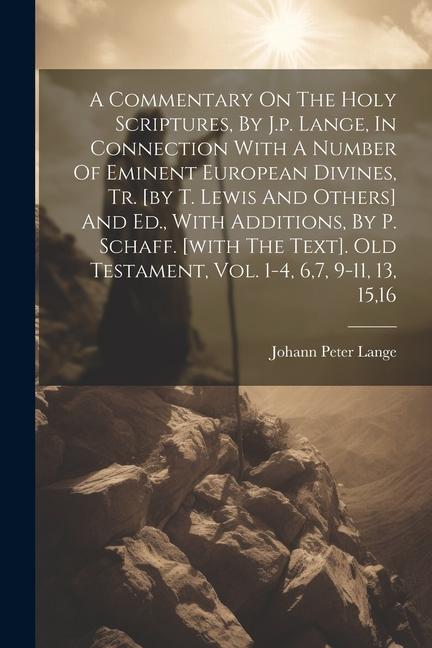 A Commentary On The Holy Scriptures By J.p. Lange In Connection With A Number Of Eminent European Divines Tr. [by T. Lewis And Others] And Ed. Wit