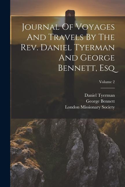 Journal Of Voyages And Travels By The Rev. Daniel Tyerman And George Bennett Esq; Volume 2