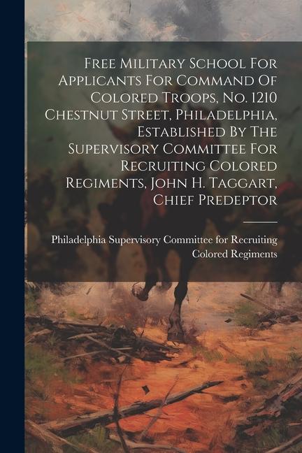 Free Military School For Applicants For Command Of Colored Troops No. 1210 Chestnut Street Philadelphia Established By The Supervisory Committee Fo