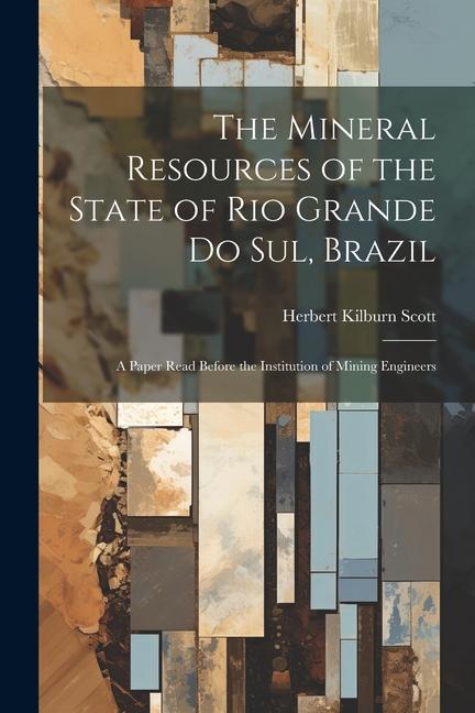 The Mineral Resources of the State of Rio Grande Do Sul Brazil: A Paper Read Before the Institution of Mining Engineers