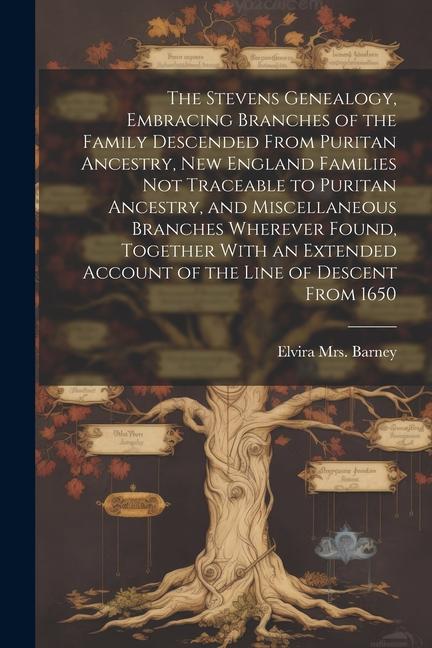 The Stevens Genealogy Embracing Branches of the Family Descended From Puritan Ancestry New England Families not Traceable to Puritan Ancestry and M