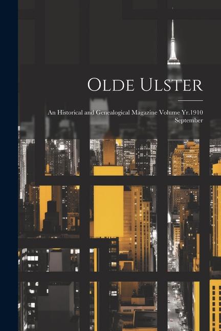 Olde Ulster: An Historical and Genealogical Magazine Volume Yr.1910 September