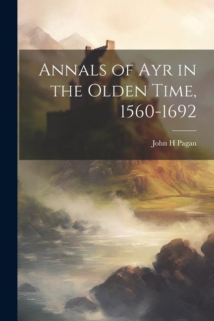 Annals of Ayr in the Olden Time 1560-1692