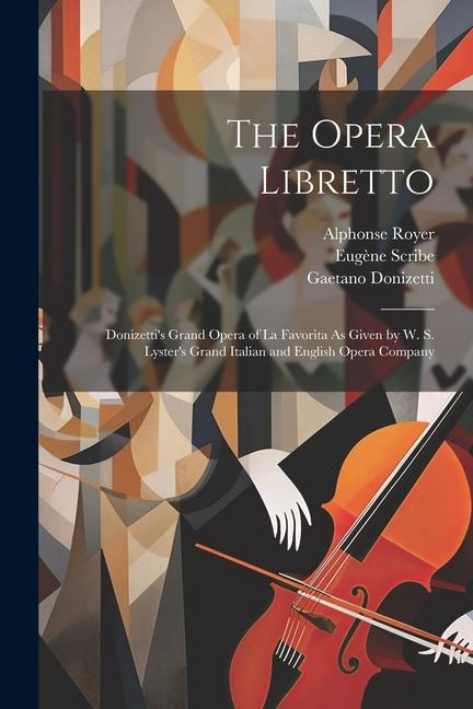 The Opera Libretto: Donizetti‘s Grand Opera of La Favorita As Given by W. S. Lyster‘s Grand Italian and English Opera Company