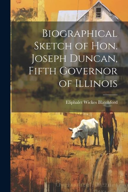 Biographical Sketch of Hon. Joseph Duncan Fifth Governor of Illinois