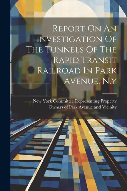 Report On An Investigation Of The Tunnels Of The Rapid Transit Railroad In Park Avenue N.y