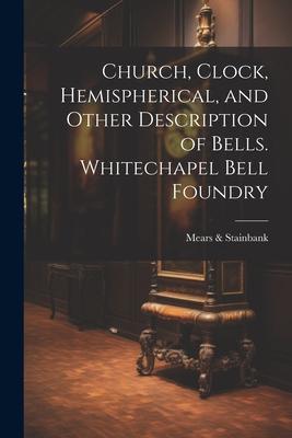 Church Clock Hemispherical and Other Description of Bells. Whitechapel Bell Foundry