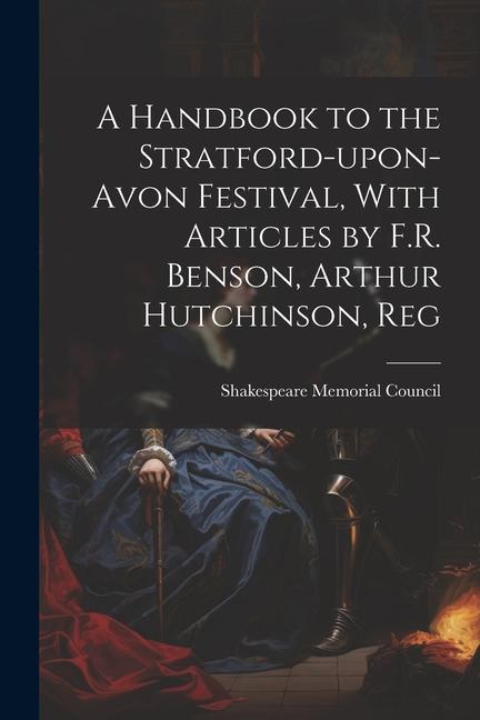 A Handbook to the Stratford-upon-Avon Festival With Articles by F.R. Benson Arthur Hutchinson Reg