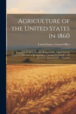 Agriculture of the United States in 1860; Compiled From the Original Returns of the Eighth Census Under the Direction of the Secretary of Interior b