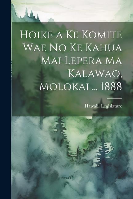 Hoike a Ke Komite Wae No Ke Kahua Mai Lepera Ma Kalawao Molokai ... 1888