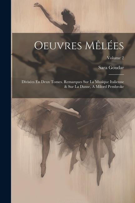 Oeuvres Mêlées: Divisées En Deux Tomes. Remarques Sur La Musique Italienne & Sur La Danse A Milord Pembroke; Volume 2