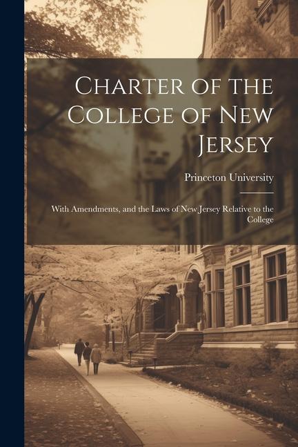 Charter of the College of New Jersey: With Amendments and the Laws of New Jersey Relative to the College