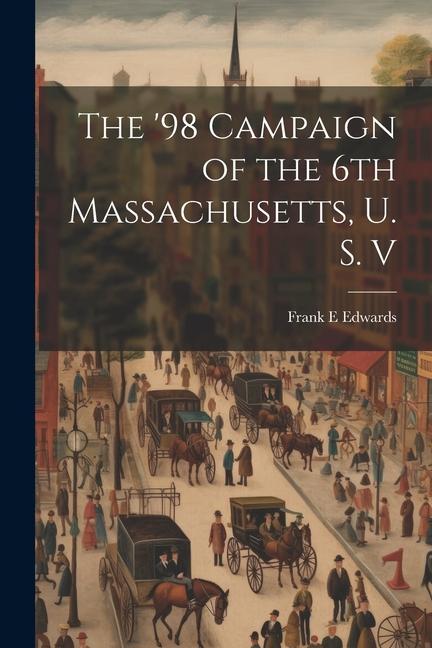 The ‘98 Campaign of the 6th Massachusetts U. S. V