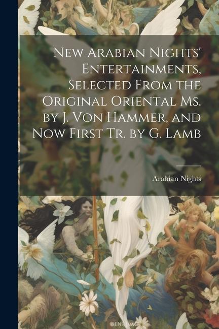 New Arabian Nights‘ Entertainments Selected From the Original Oriental Ms. by J. Von Hammer and Now First Tr. by G. Lamb