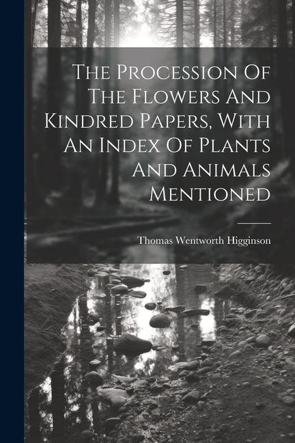 The Procession Of The Flowers And Kindred Papers With An Index Of Plants And Animals Mentioned